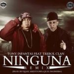 Trebol Clan Ft. Tony Infantas - Ninguna Remix MP3