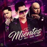 Ken-Y Ft. Alexio La Bestia, Almighty - Tu Mientes MP3