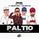 Trulife Ft. Carlitos Rossy, Elio Mafiaboy - Paltio MP3