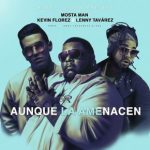 Mosta Man Ft. Lenny Tavarez Y Kevin Florez – Aunque La Amenacen MP3