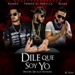 Franco El Gorila Ft. Xionex y Rexxx - Dile Que Soy Yo MP3